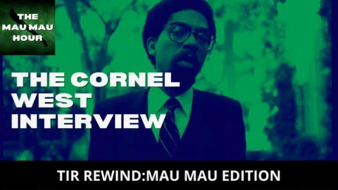 TIR Rewind Mau Mau Edition: The Cornel West Interview
