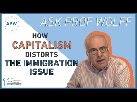 Ask Prof Wolff How Capitalism Distorts The Immigration Issue