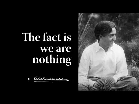 The fact is we are nothing Krishnamurti
