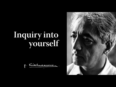 Inquiry into yourself Krishnamurti