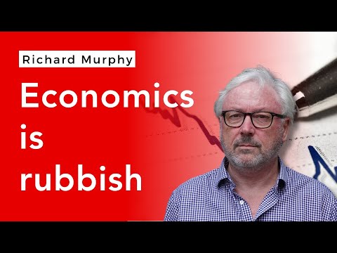 Almost all the economics taught, and which informs our politics, is completely rubbish